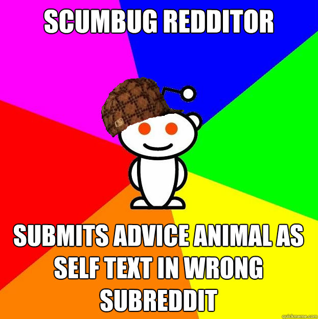 Scumbug Redditor Submits advice animal as self text in wrong subreddit  Scumbag Redditor