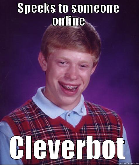 SPEEKS TO SOMEONE ONLINE CLEVERBOT Bad Luck Brian