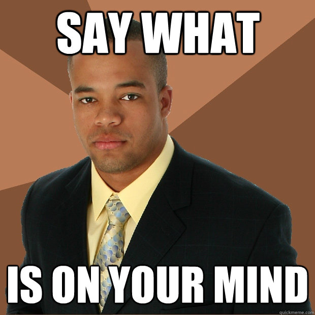 Say what is on your mind  Successful Black Man