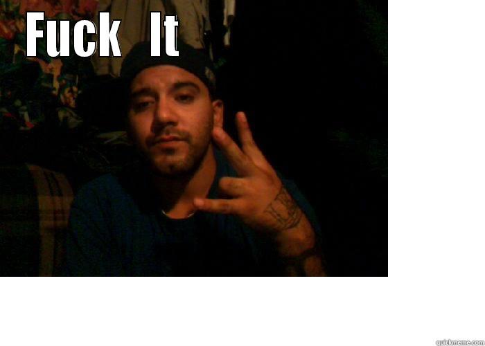 FUCK   IT                                 Misc