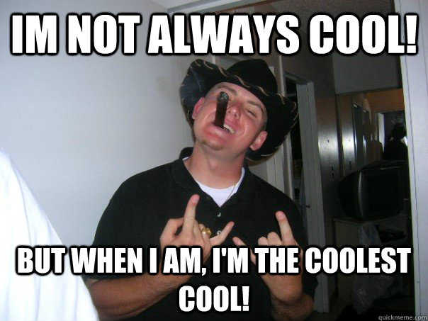 Im not always cool! But when I am, I'm the coolest cool! - Im not always cool! But when I am, I'm the coolest cool!  Coolest Cool!