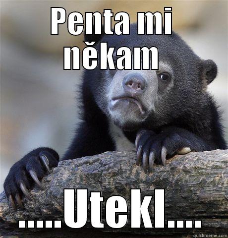 PENTA MI NĚKAM .....UTEKL.... Confession Bear