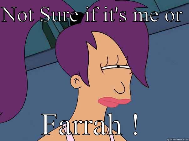 NOT SURE IF IT'S ME OR  FARRAH ! Leela Futurama