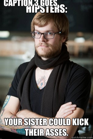 Hipsters: Your sister could kick their asses. Caption 3 goes here  Hipster Barista