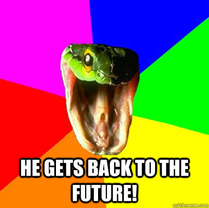 He gets back to the future! - He gets back to the future!  Spoiler Snake