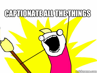 captionate all the things  All The Things