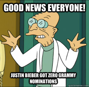 good news everyone! Justin Bieber got Zero Grammy nominations - good news everyone! Justin Bieber got Zero Grammy nominations  Good news everyone!