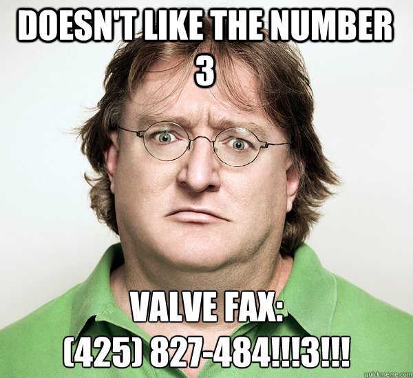 Doesn't like the Number 3 Valve Fax: 
(425) 827-484!!!3!!! - Doesn't like the Number 3 Valve Fax: 
(425) 827-484!!!3!!!  Gabe Newell