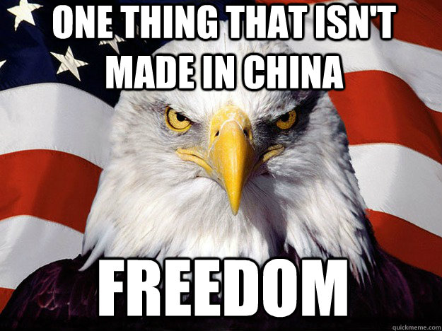 One thing that isn't made in china FREEDOM  Patriotic Eagle