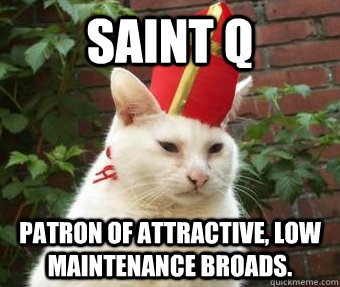 Saint Q Patron of attractive, low maintenance broads.  