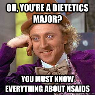 Oh, You're a dietetics major? You must know everything about NSAIDs - Oh, You're a dietetics major? You must know everything about NSAIDs  Creepy Wonka