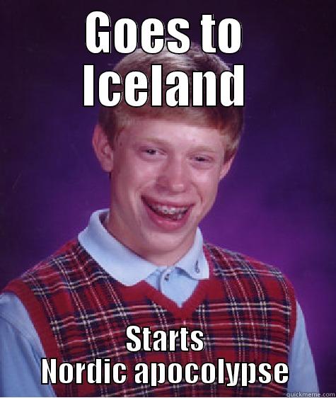 GOES TO ICELAND STARTS NORDIC APOCALYPSE Bad Luck Brian