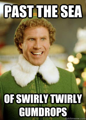 Past the sea of swirly twirly gumdrops - Past the sea of swirly twirly gumdrops  Buddy the Elf