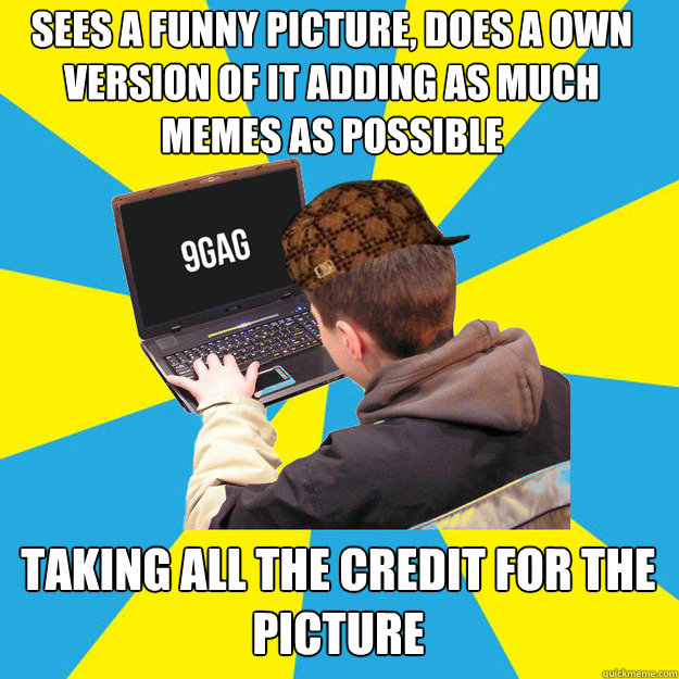 sees a funny picture, does a own version of it adding as much memes as possible TAKING ALL THE CREDIT FOR THE PICTURE Caption 3 goes here - sees a funny picture, does a own version of it adding as much memes as possible TAKING ALL THE CREDIT FOR THE PICTURE Caption 3 goes here  9fag