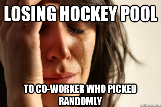 Losing Hockey pool To co-worker who picked randomly  First World Problems