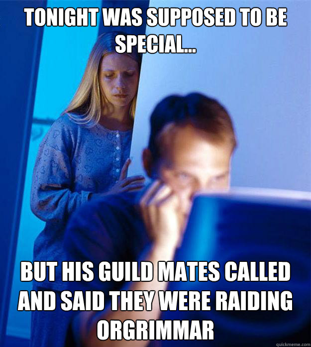 Tonight was supposed to be special... But his guild mates called and said they were raiding Orgrimmar  Redditors Wife