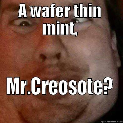 A WAFER THIN MINT, MR.CREOSOTE? Misc