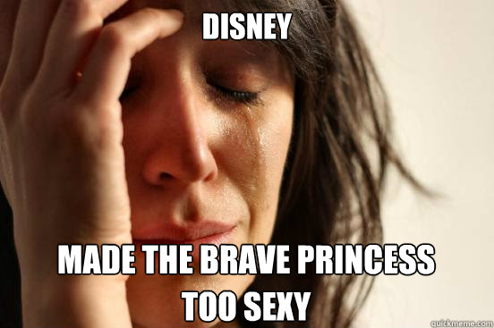 disney made the brave princess too sexy  First World Problems