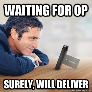 Waiting for OP Surely, will deliver - Waiting for OP Surely, will deliver  Waiting for OP