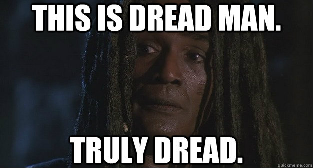 This is dread man. Truly dread.  
