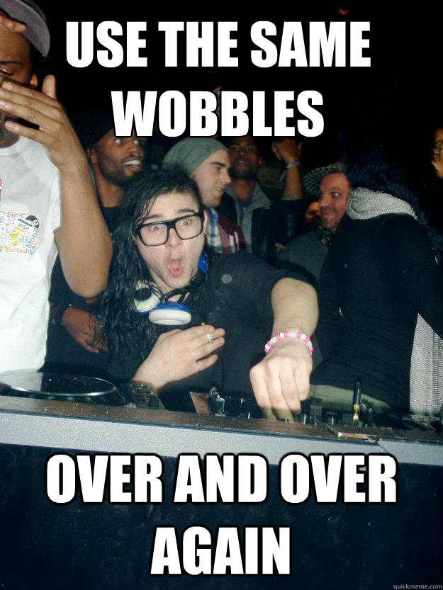 USE THE SAME WOBBLES OVER AND OVER AGAIN  