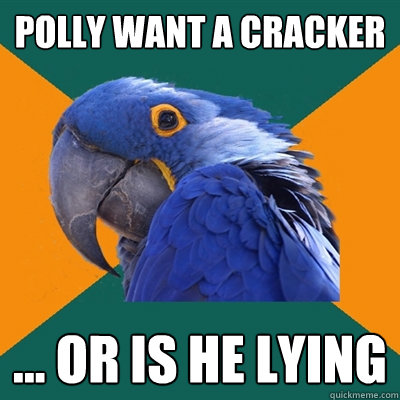 POLLY WANT A CRACKER ... OR IS HE LYING  Paranoid Parrot