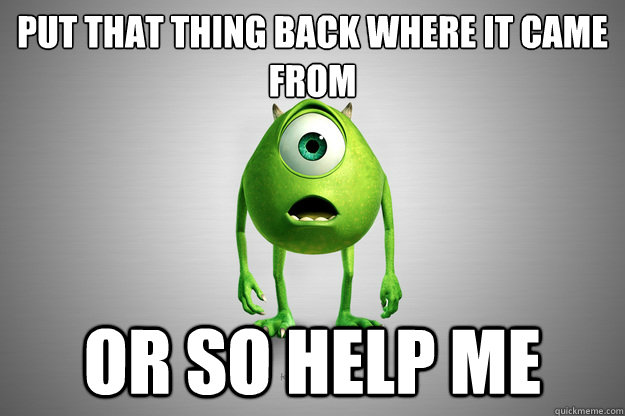 Put that thing back where it came from Or so help me - Put that thing back where it came from Or so help me  Misc