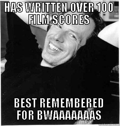 HAS WRITTEN OVER 100 FILM SCORES BEST REMEMBERED FOR BWAAAAAAAS Misc