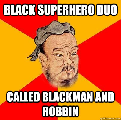 Black superhero duo called Blackman and Robbin  Confucius says