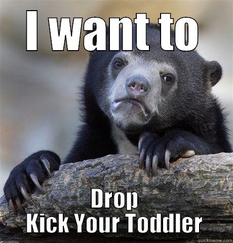 I WANT TO DROP KICK YOUR TODDLER Confession Bear