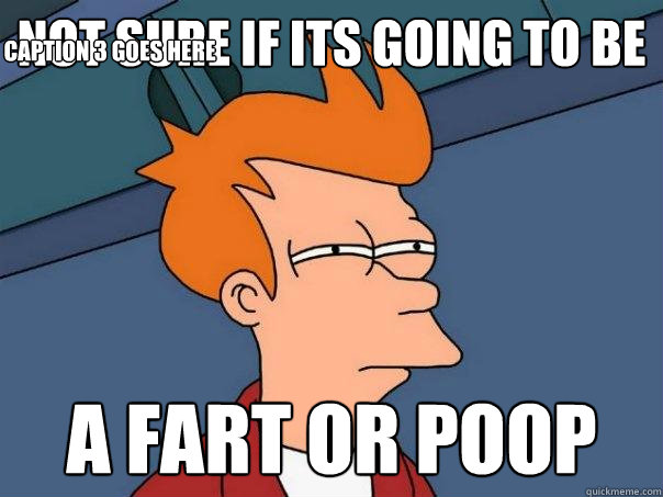 Not sure if its going to be a fart or poop Caption 3 goes here - Not sure if its going to be a fart or poop Caption 3 goes here  Futurama Fry