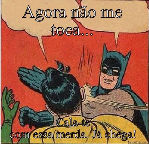 AGORA NÃO ME TOCA... CALA-TE COM ESSA MERDA. JÁ CHEGA! Batman Slapping Robin