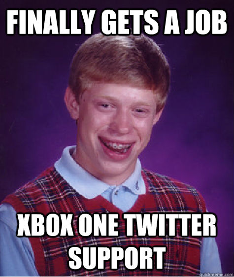 FINALLY GETS A JOB XBOX ONE TWITTER SUPPORT  Bad Luck Brian