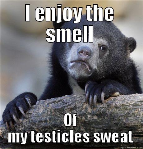 I ENJOY THE SMELL OF MY TESTICLES SWEAT Confession Bear