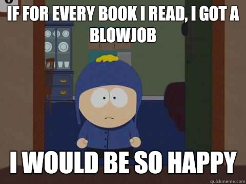 If for every book I read, I got a blowjob i would be so happy - If for every book I read, I got a blowjob i would be so happy  Craig would be so happy