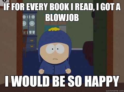 If for every book I read, I got a blowjob i would be so happy  Craig would be so happy