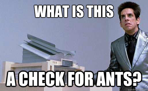 What is this a check for ants? - What is this a check for ants?  Derek Zoolander Center for Kids Who Dont Read Good