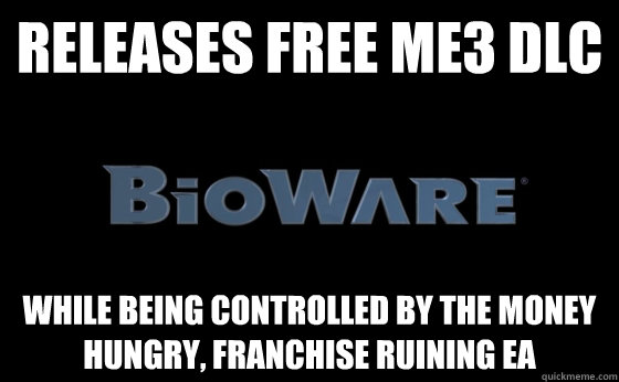 Releases free Me3 DLC While being controlled by the money hungry, franchise ruining EA  