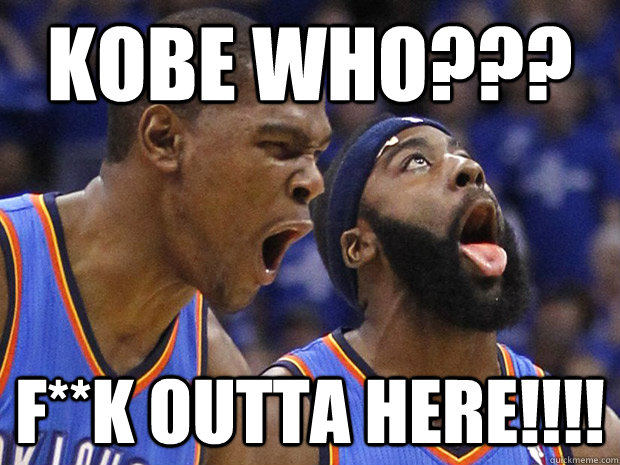 Kobe who??? F**k outta here!!!! - Kobe who??? F**k outta here!!!!  OKC Thunder
