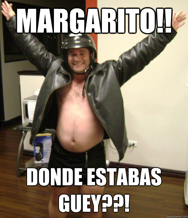 MARGARITO!! DONDE ESTABAS GUEY??! - MARGARITO!! DONDE ESTABAS GUEY??!  Still in the Closet David