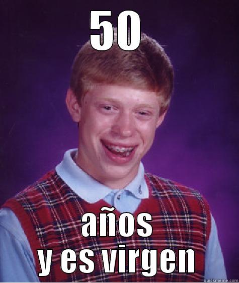 50 AÑOS Y ES VIRGEN Bad Luck Brian