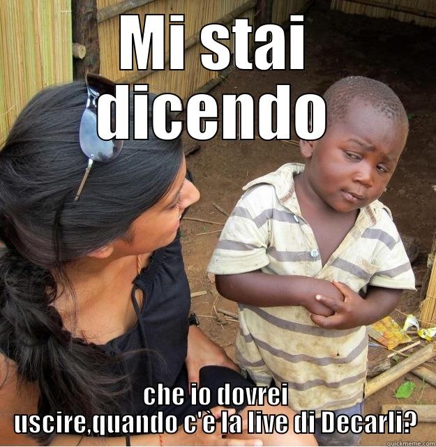 MI STAI DICENDO CHE IO DOVREI USCIRE,QUANDO C'È LA LIVE DI DECARLI? Skeptical Third World Kid