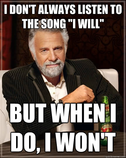 I don't always listen to the song 