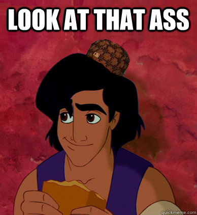 look at that ass  - look at that ass   Scumbag Aladdin