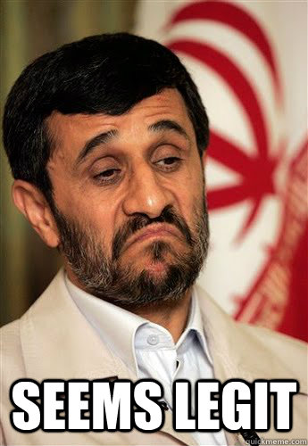  Seems legit -  Seems legit  Ahmadinejad - Not Bad