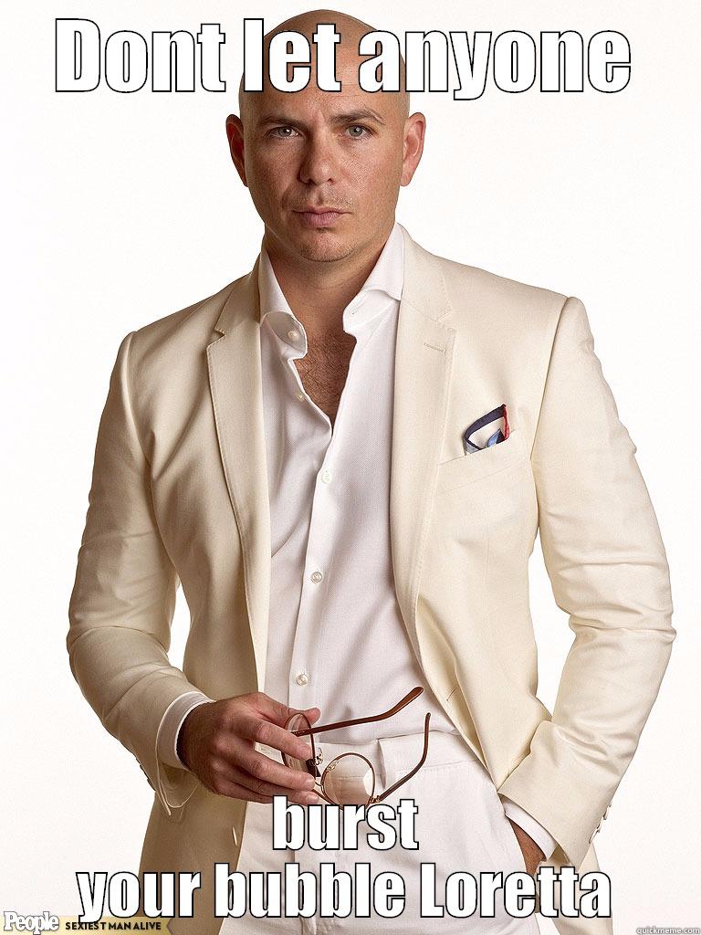 DONT LET ANYONE BURST YOUR BUBBLE LORETTA Misc