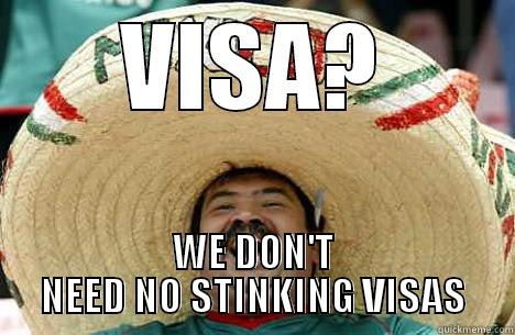 VISA? WE DON'T NEED NO STINKING VISAS Merry mexican