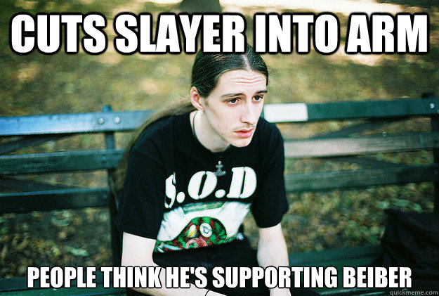 Cuts Slayer into arm people think he's supporting beiber  First World Metal Problems