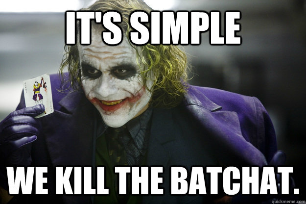 It's simple We kill the BatChat. - It's simple We kill the BatChat.  atheist joker