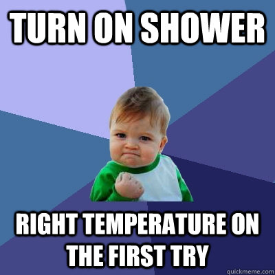 turn on shower right temperature on the first try  Success Kid